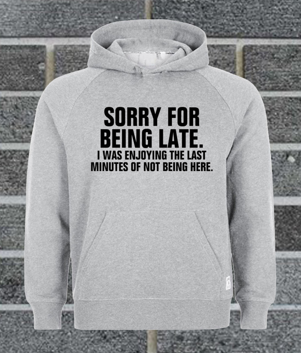 Sorry For Being Late Funny Hoodie